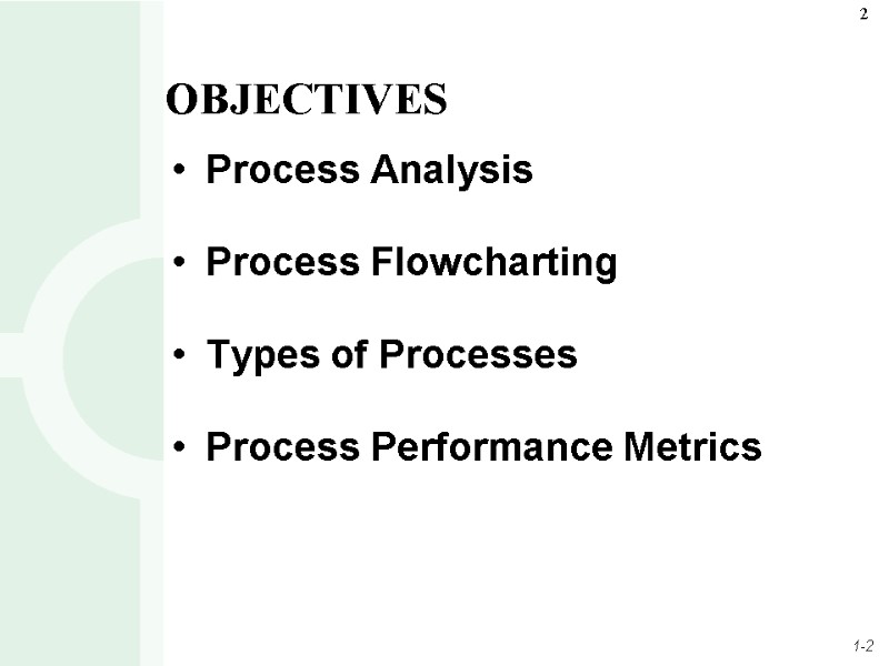 Process Analysis Process Flowcharting Types of Processes  Process Performance Metrics OBJECTIVES